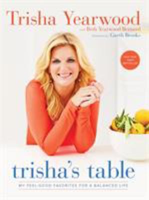 Trisha's Table : My Feel-Good Favorites for a Balanced Life: a Cookbook