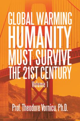 Global Warming : Humanity Must Survive the 21St Century Volume 1