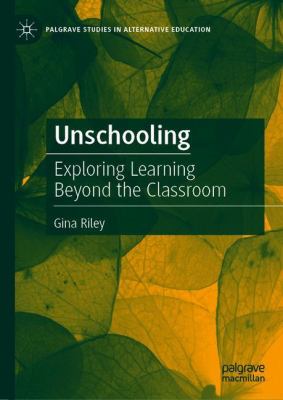 Unschooling : Exploring Learning Beyond the Classroom