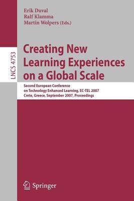 Creating New Learning Experiences on a Global Scale : Second European Conference on Technoloy Enhanced Learning, EC-TEL 2007, Crete, Greece, September 17-20, 2007, Proceedings