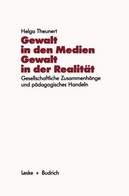 Gewalt in Den Medien, Gewalt in der Realität : Gesellschaftliche Zusammenhänge und Pädagogisches Handeln