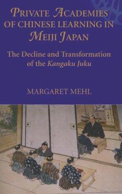 Private Academies of Chinese Learning in Meiji Japan : The Decline and Transformation of the Kanguku Juku