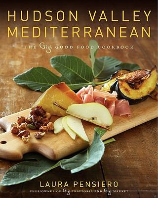 Hudson Valley Mediterranean : The Gigi Good Food Cookbook