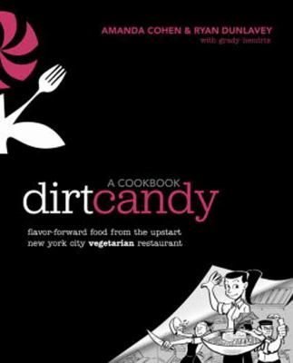 Dirt Candy: a Cookbook : Flavor-Forward Food from the Upstart New York City Vegetarian Restaurant
