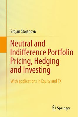 Neutral and Indifference Portfolio Pricing, Hedging and Investing : With Applications in Equity and FX