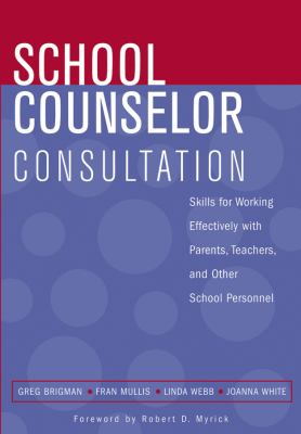 School Counselor Consultation : Skills for Working Effectively with Parents, Teachers, and Other School Personnel