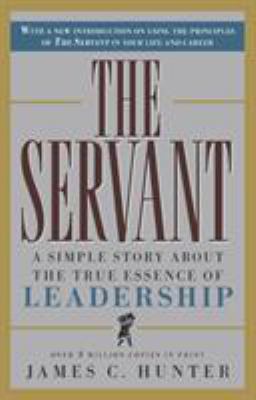 The Servant : A Simple Story about the True Essence of Leadership