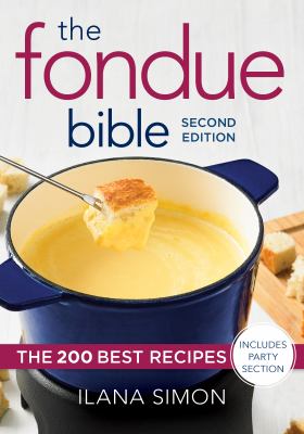 The Fondue Bible : The 200 Best Recipes