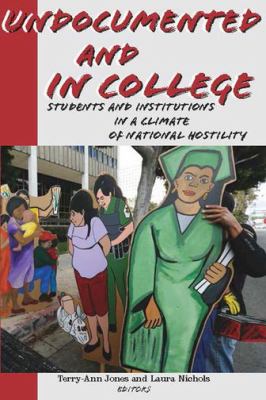 Undocumented and in College : Students and Institutions in a Climate of National Hostility