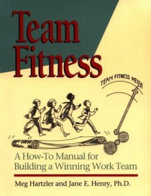 Team Fitness : A How-to Manual for Building a Winning Work Team