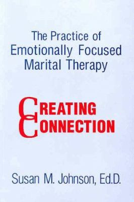 The Practice of Emotionally Focused Marital Therapy : Creating Connection