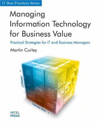 Managing Information Technology for Business Value : Practical Strategies for It and Business Managers