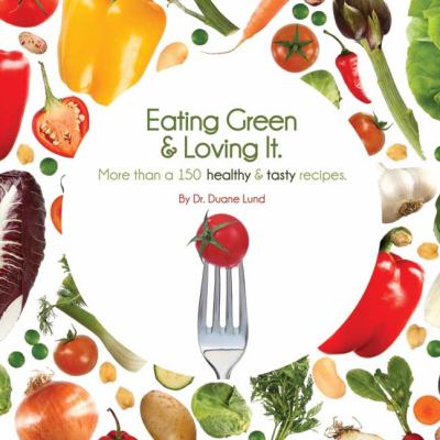 Eating Green and Loving It : More Than 100 Healthy and Tasty Recipes