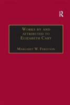 Works by and Attributed to Elizabeth Cary : Printed Writings 1500-1640: Series 1, Part One, Volume 2