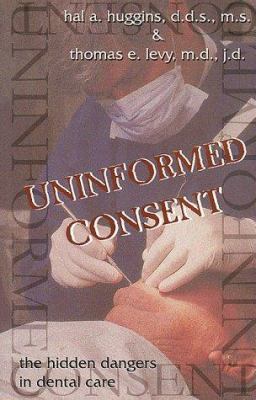 Uninformed Consent : The Hidden Dangers in Dental Care