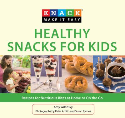 Healthy Snacks for Kids : Recipes for Nutritious Bites at Home or on the Go