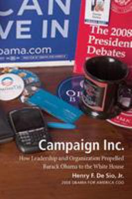 Campaign Inc : How Leadership and Organization Propelled Barack Obama to the White House