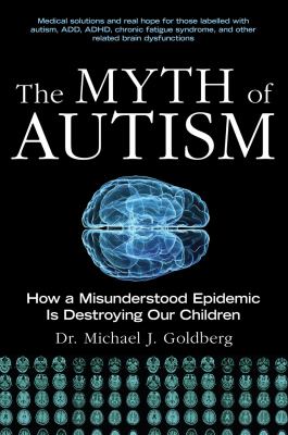 The Myth of Autism : How a Misunderstood Epidemic Is Destroying Our Children, Expanded and Revised Edition