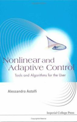 Nonlinear and Adaptive Control : Tools and Algorithms for the User