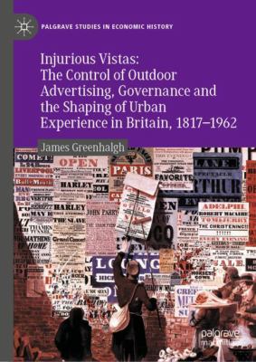 Injurious Vistas : the Control of Outdoor Advertising, Governance and the Shaping of Urban Experience in Britain, 1817 - 1962