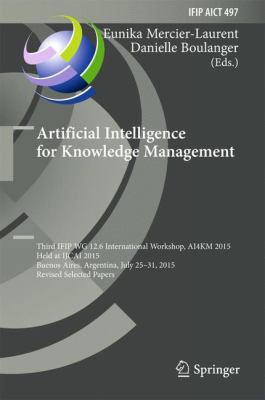 Artificial Intelligence for Knowledge Management : Third IFIP WG 12. 6 International Workshop, AI4KM 2015, Held at IJCAI 2015, Buenos Aires, Argentina, July 25-31, 2015, Revised Selected Papers