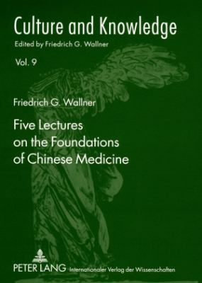 Five Lectures on the Foundations of Chinese Medicine : Copyedited by Florian Schmidsberger
