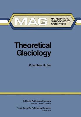 Theoretical Glaciology : Material Science of Ice and the Mechanics of Glaciers and Ice Sheets