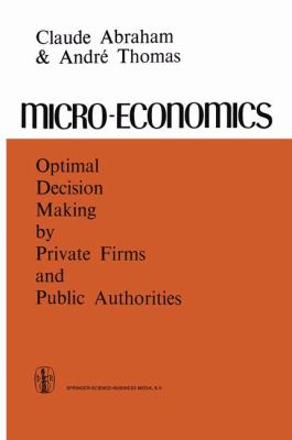 Micro-Economics : Optimal Decision-Making by Private Firms and Public Authorities
