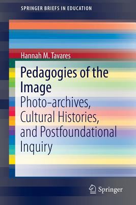 Pedagogies of the Image : Photo-Archives, Cultural Histories, and Postfoundational Inquiry