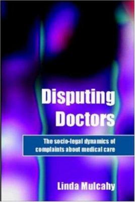 Disputing Doctors : The Socio-Legal Dynamics of Complaints about Medical Care