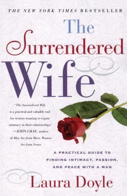 The Surrendered Wife : A Practical Guide to Finding Intimacy, Passion and Peace