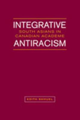 Integrative Antiracism : South Asians in Canadian Academe