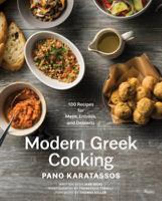 Modern Greek Cooking : 100 Recipes for Meze, Main Dishes, and Desserts