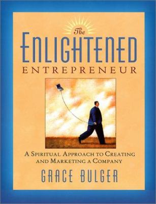 The Enlightened Entrepreneur : A Spiritual Approach to Creating and Marketing a Company