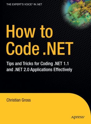 How to Code . NET : Tips and Tricks for Coding . NET 1. 1 and . NET 2. 0 Applications Effectively