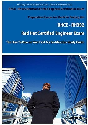 RHCE - RH302 Red Hat Certified Engineer Certification Exam Preparation Course in a Book for Passing the RHCE - RH302 Red Hat Certified Engineer Exam - the How to Pass on Your First Try Certification Study Guide