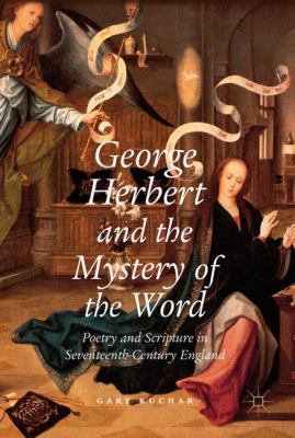 George Herbert and the Mystery of the Word : Poetry and Scripture in Seventeenth-Century England