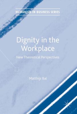 Dignity in the Workplace : New Theoretical Perspectives