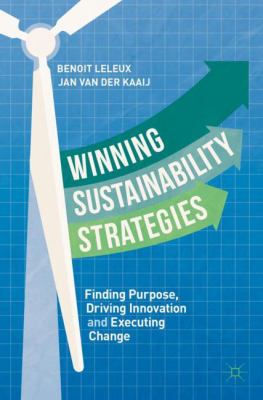 Winning Sustainability Strategies : Finding Purpose, Driving Innovation and Executing Change