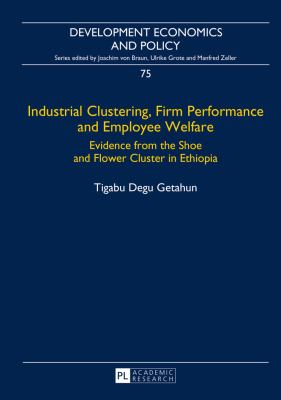 Industrial Clustering, Firm Performance and Employee Welfare : Evidence from the Shoe and Flower Cluster in Ethiopia