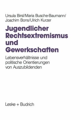 Jugendlicher Rechtsextremismus und Gewerkschaften : Lebensverhältnisse und Politische Orientierungen Von Auszubildenden