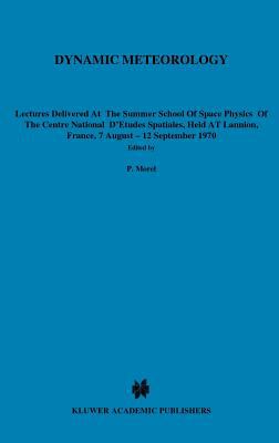 Dynamic Meteorology : Lectures Delivered at the Centre Nationole d'Etudes Spatiales, Lannion, France, Aug. 7-Sept. 12, 1970