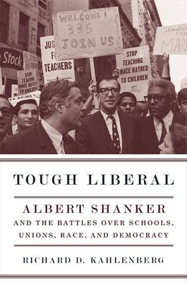 Tough Liberal : Albert Shanker and the Battles over Schools, Unions, Race, and Democracy