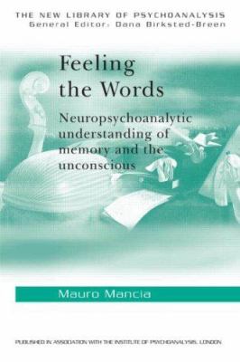 Feeling the Words : Neuropsychoanalytic Understanding of Memory and the Unconscious