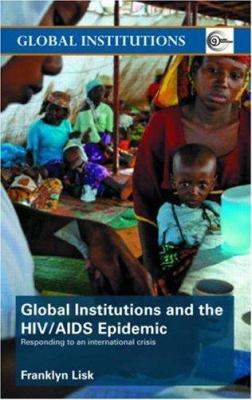 Global Institutions and the HIV/AIDS Epidemic : Responding to an International Crisis