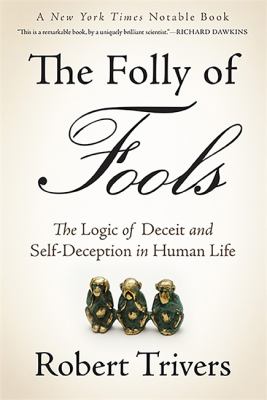 The Folly of Fools : The Logic of Deceit and Self-Deception in Human Life