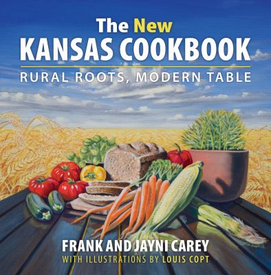 The New Kansas Cookbook : Rural Roots, Modern Table