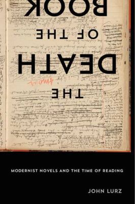 The Death of the Book : Modernist Novels and the Time of Reading