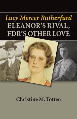 Eleanor's Nemesis, FDR's Other Love : Lucy Mercer Rutherfurd