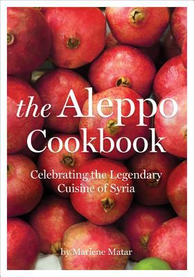 The Aleppo Cookbook : Celebrating the Legendary Cuisine of Syria